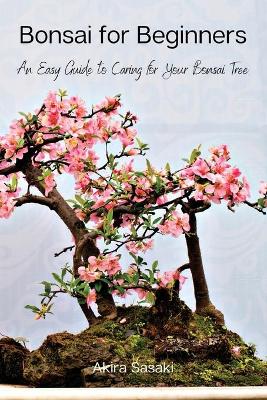 Bonsai for Beginners: An Easy Guide to Caring for Your Bonsai Tree book