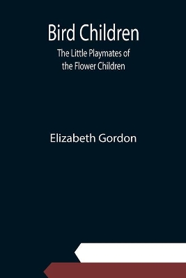 Bird Children: The Little Playmates of the Flower Children by Elizabeth Gordon