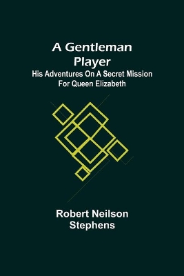 A Gentleman Player; His Adventures on a Secret Mission for Queen Elizabeth book