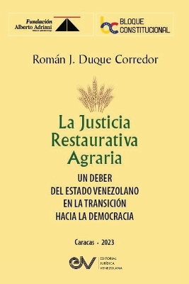 LA JUSTICIA RESTAURATIVA AGRARIA. Un deber del Estado Venezolano en la transición hacia la democracia book