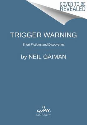 Trigger Warning: Short Fictions and Disturbances by Neil Gaiman