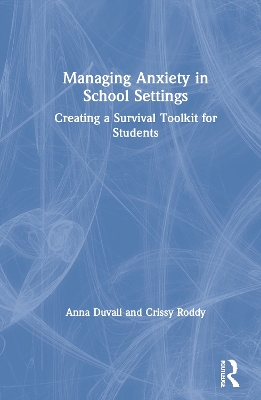 Managing Anxiety in School Settings: Creating a Survival Toolkit for Students by Anna Duvall