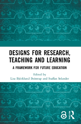 Designs for Research, Teaching and Learning: A Framework for Future Education by Lisa Björklund Boistrup