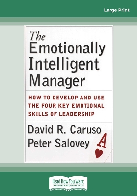 The The Emotionally Intelligent Manager: How to Develop and Use the Four Key Emotional Skills of Leadership by David R. Caruso