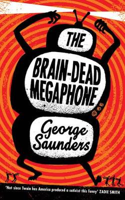 The The Brain-Dead Megaphone by George Saunders