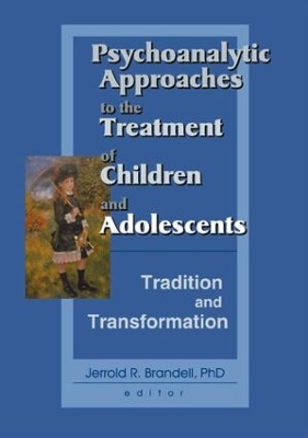 Psychoanalytic Approaches to the Treatment of Children and Adolescents: Tradition and Transformation by Jerrold R Brandell