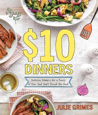 $10 Dinners: Delicious Meals for a Family of Four that Don't Break the Bank book