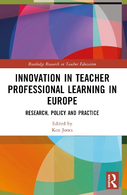 Innovation in Teacher Professional Learning in Europe: Research, Policy and Practice by Ken Jones