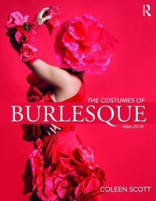The Costumes of Burlesque: 1866-2018 by Coleen Scott