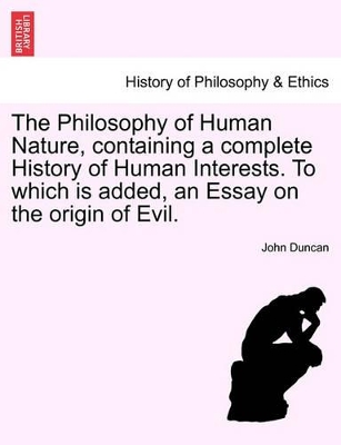 The Philosophy of Human Nature, Containing a Complete History of Human Interests. to Which Is Added, an Essay on the Origin of Evil. book