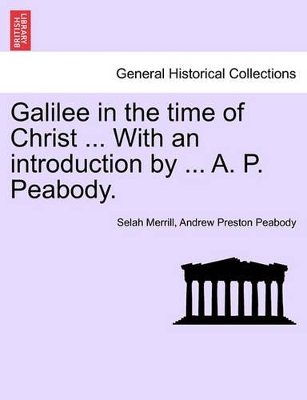 Galilee in the Time of Christ ... with an Introduction by ... A. P. Peabody. book