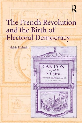 The The French Revolution and the Birth of Electoral Democracy by Melvin Edelstein