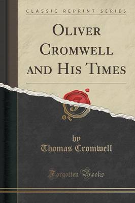 Oliver Cromwell and His Times (Classic Reprint) by Thomas Cromwell