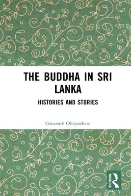 The Buddha in Sri Lanka: Histories and Stories by Gananath Obeyesekere