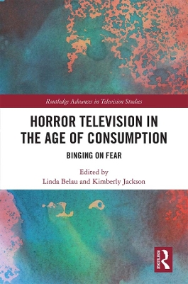 Horror Television in the Age of Consumption: Binging on Fear by Kimberly Jackson