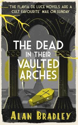 Dead in Their Vaulted Arches by Alan Bradley