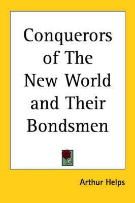 The Conquerors of The New World and Their Bondsmen by Arthur Helps