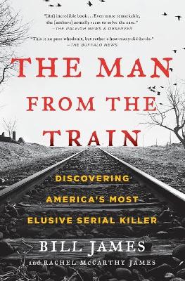 The Man from the Train: Discovering America's Most Elusive Serial Killer by Bill James