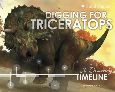 Digging for Triceratops: A Discovery Timeline by Thomas R. Holtz Jr.