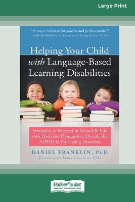 Helping Your Child with Language-Based Learning Disabilities: Strategies to Succeed in School and Life with Dyslexia, Dysgraphia, Dyscalculia, ADHD, and Processing Disorders book