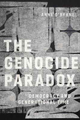 The Genocide Paradox: Democracy and Generational Time by Anne O'Byrne