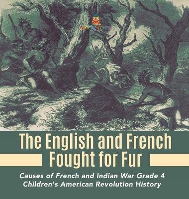 The English and French Fought for Fur Causes of French and Indian War Grade 4 Children's American Revolution History book