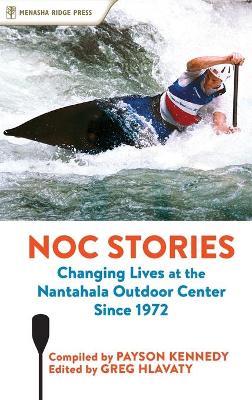 NOC Stories: Changing Lives at the Nantahala Outdoor Center Since 1972 by Payson Kennedy