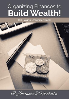 Organizing Finances to Build Wealth! Bill Paying Organizer Book. book