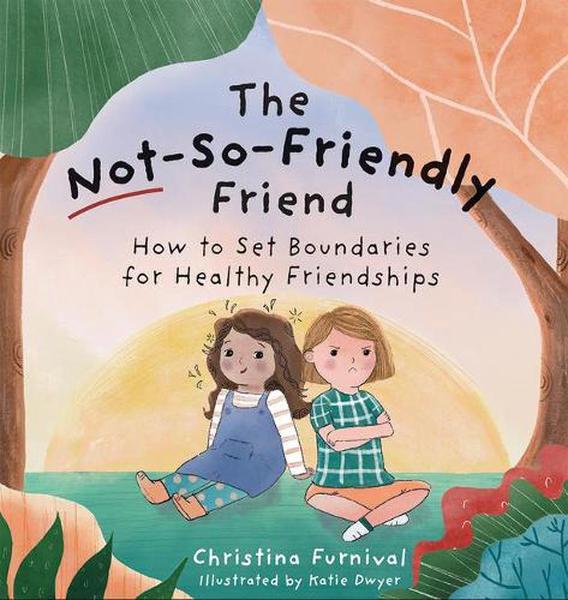 The Not-So-Friendly Friend: How to Set Boundaries for Healthy Friendships book