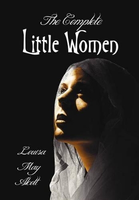 Complete Little Women - Little Women, Good Wives, Little Men, Jo's Boys by Louisa May Alcott
