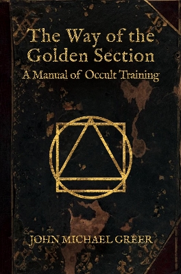 The Way of the Golden Section: A Manual of Occult Training by John Michael Greer