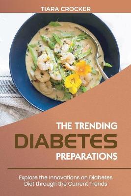 The Trending Diabetes Preparations: Explore the Innovations on Diabetes Diet through the Current Trends book