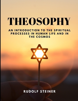 THEOSOPHY - An Introduction to the Spiritual Processes in Human Life and in the Cosmos book