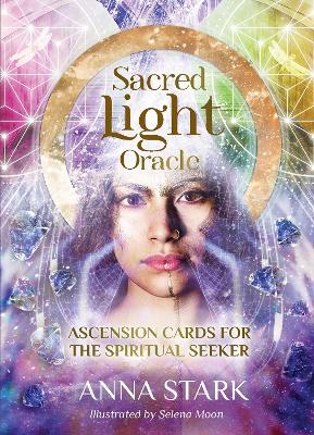 Sacred Light Oracle: Ascension cards for the spiritual seeker by Anna Stark