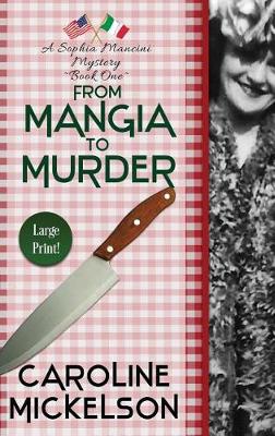 From Mangia to Murder: Large Print Hardback Edition by Caroline Mickelson