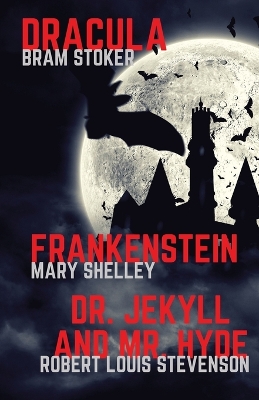Frankenstein, Dracula, Dr. Jekyll and Mr. Hyde: Three Classics of Horror in one book only by Bram Stoker