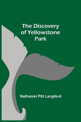 The The Discovery of Yellowstone Park by Nathaniel Pitt Langford