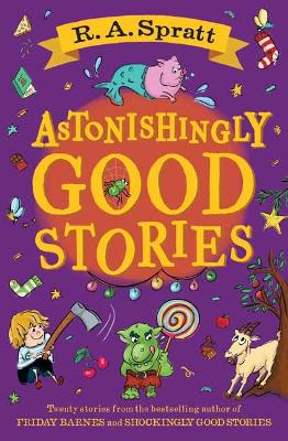 Astonishingly Good Stories: Twenty short stories from the bestselling author of Friday Barnes by R.A. Spratt