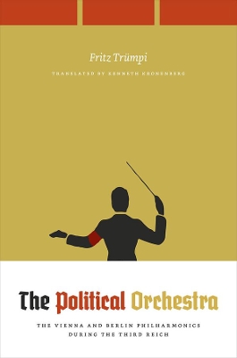 The Political Orchestra: The Vienna and Berlin Philharmonics during the Third Reich book