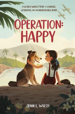 Operation: Happy: A World War II Story of Courage, Resilience, and an Unbreakable Bond by Jenni L Walsh