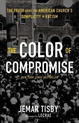 The Color of Compromise: The Truth about the American Church’s Complicity in Racism by Jemar Tisby