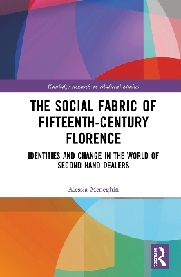 The Social Fabric of Fifteenth-Century Florence: Identities and Change in the World of Second-Hand Dealers by Alessia Meneghin