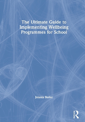 The Ultimate Guide to Implementing Wellbeing Programmes for School by Jolanta Burke