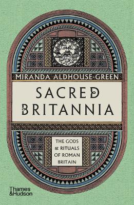 Sacred Britannia: The Gods & Rituals of Roman Britain by Miranda Aldhouse-Green