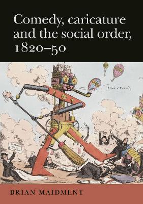 Comedy, Caricature and the Social Order, 1820-50 by Brian Maidment