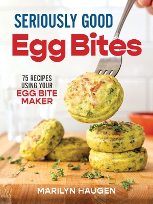 Seriously Good Egg Bites: 75 Recipes Using Your Egg Bite Maker book