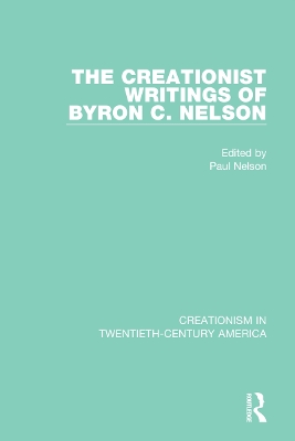 The Creationist Writings of Byron C. Nelson by Paul Nelson