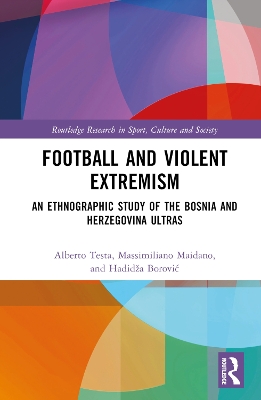 Football and Violent Extremism: An Ethnographic Study of the Bosnia and Herzegovina Ultras book