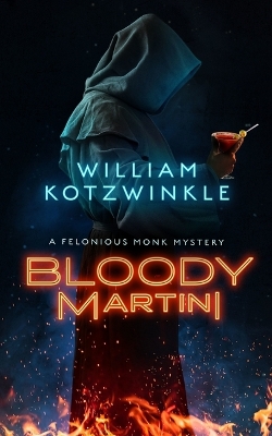 Bloody Martini: A Felonious Monk Mystery by William Kotzwinkle