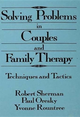 Solving Problems In Couples And Family Therapy: Techniques And Tactics by Robert Sherman